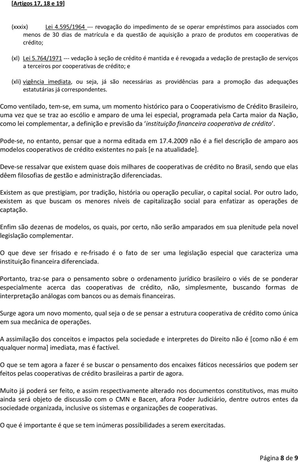 764/1971 --- vedação à seção de crédito é mantida e é revogada a vedação de prestação de serviços a terceiros por cooperativas de crédito; e (xli) vigência imediata, ou seja, já são necessárias as