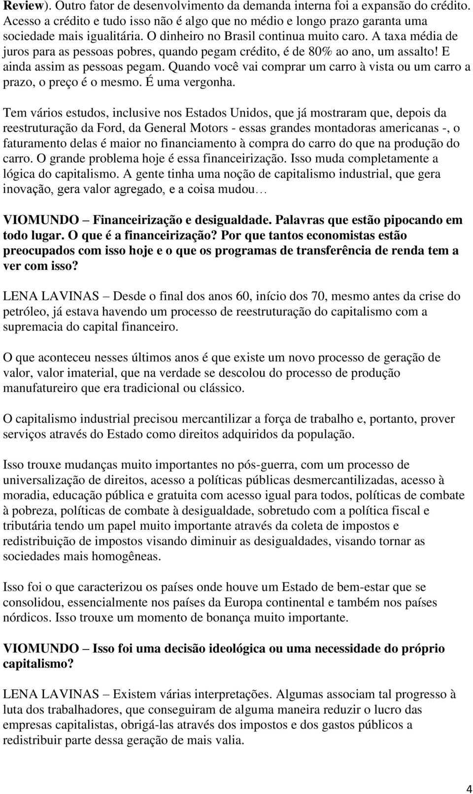 Quando você vai comprar um carro à vista ou um carro a prazo, o preço é o mesmo. É uma vergonha.