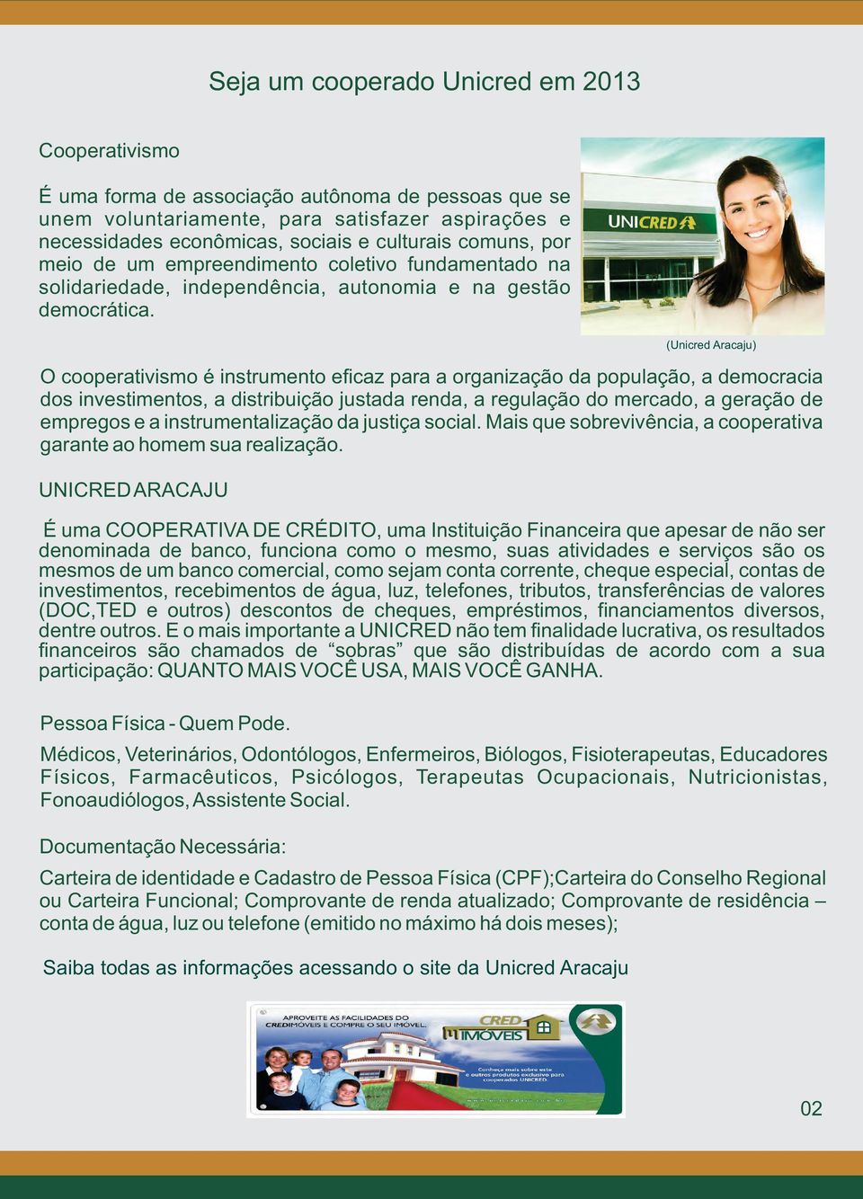 O cooperativismo é instrumento eficaz para a organização da população, a democracia dos investimentos, a distribuição justada renda, a regulação do mercado, a geração de empregos e a