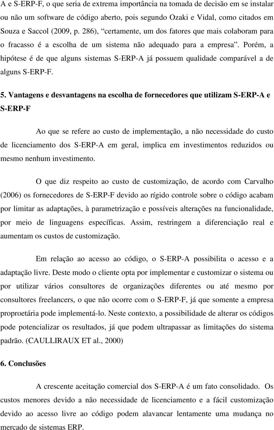 Porém, a hipótese é de que alguns sistemas S-ERP-A já possuem qualidade comparável a de alguns S-ERP-F. 5.