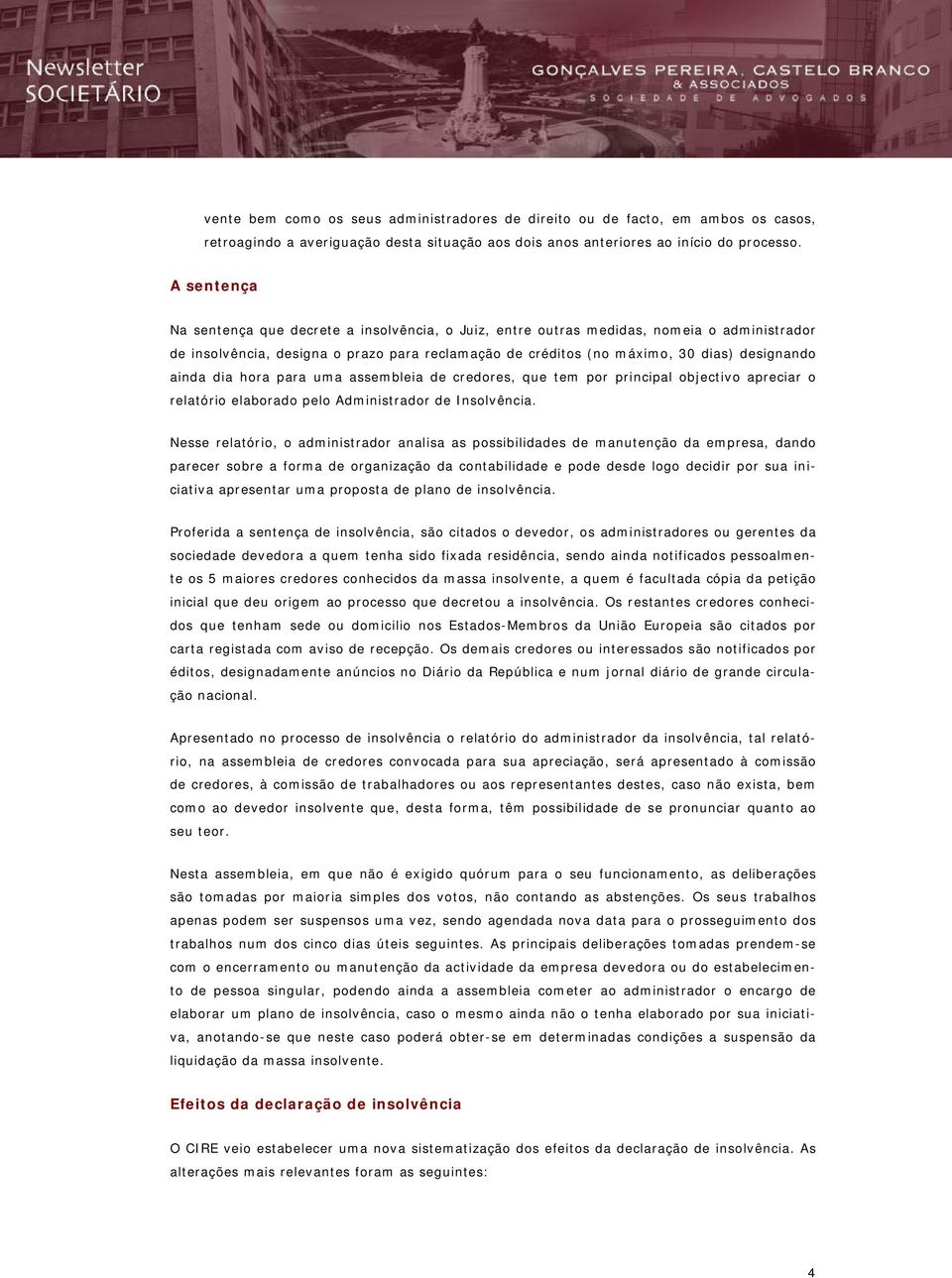 ainda dia hora para uma assembleia de credores, que tem por principal objectivo apreciar o relatório elaborado pelo Administrador de Insolvência.