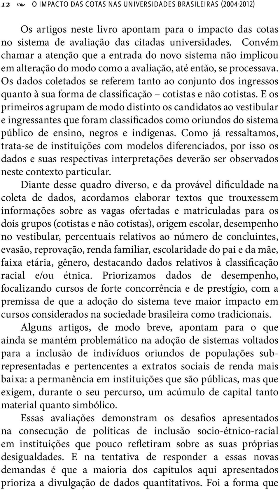 Os dados coletados se referem tanto ao conjunto dos ingressos quanto à sua forma de classificação cotistas e não cotistas.