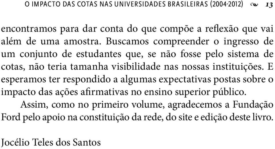 instituições. E esperamos ter respondido a algumas expectativas postas sobre o impacto das ações afirmativas no ensino superior público.