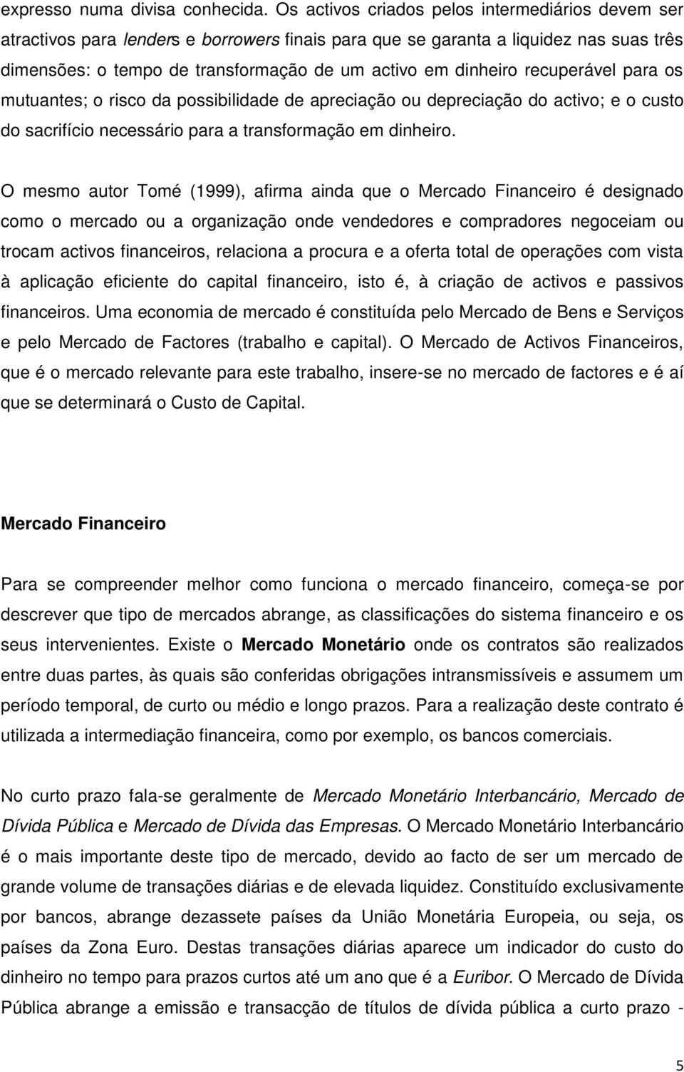 recuperável para os mutuantes; o risco da possibilidade de apreciação ou depreciação do activo; e o custo do sacrifício necessário para a transformação em dinheiro.