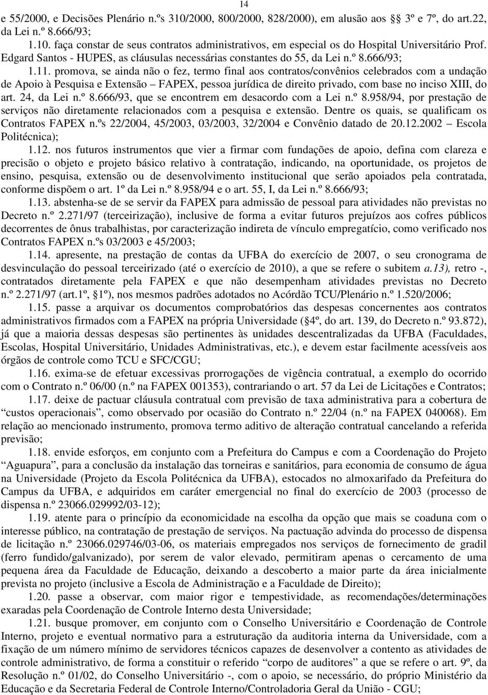 promova, se ainda não o fez, termo final aos contratos/convênios celebrados com a undação de Apoio à Pesquisa e Extensão FAPEX, pessoa jurídica de direito privado, com base no inciso XIII, do art.