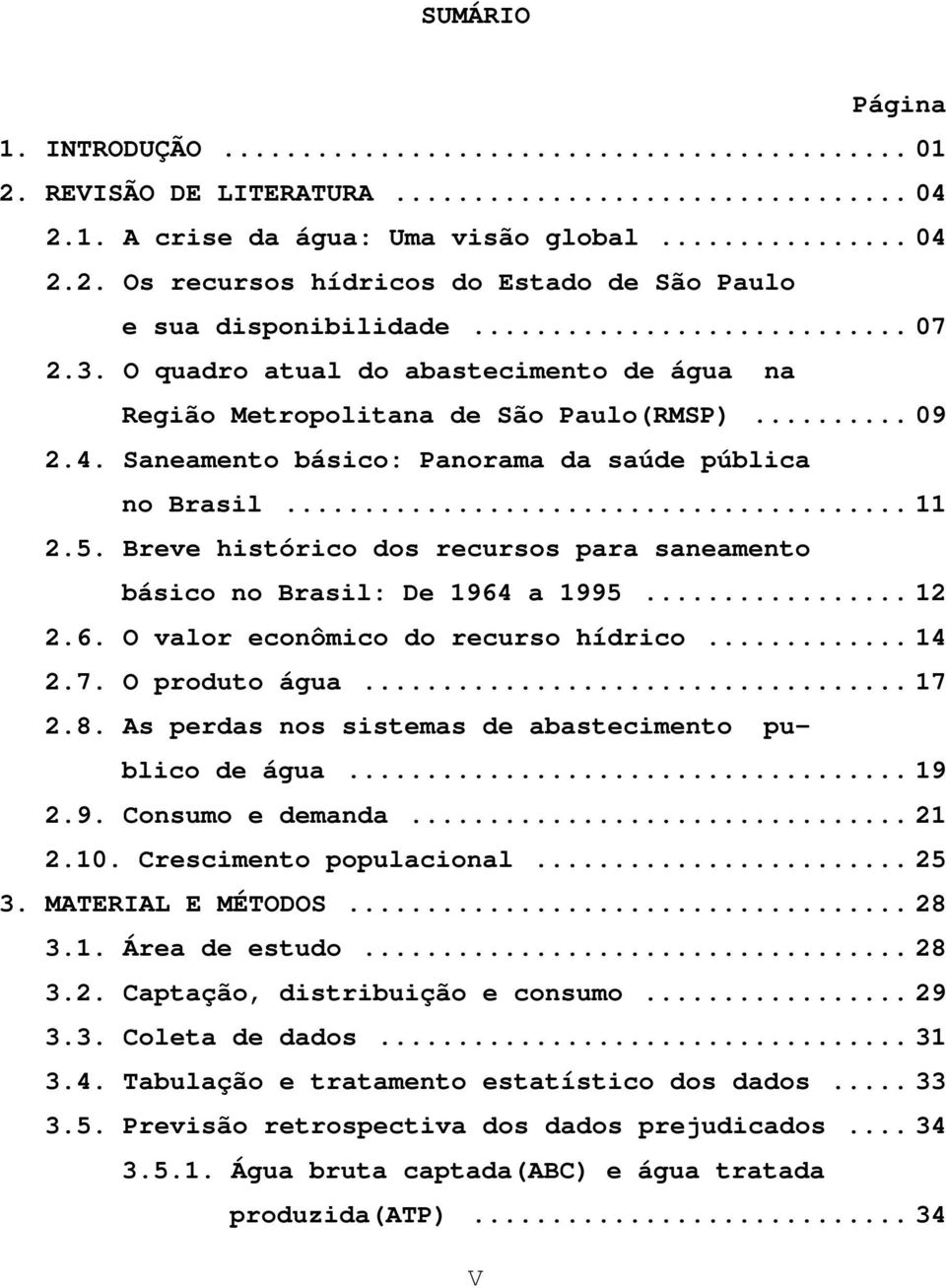 Breve histórico dos recursos para saneamento básico no Brasil: De 1964 a 1995... 12 2.6. O valor econômico do recurso hídrico... 14 2.7. O produto água... 17 2.8.