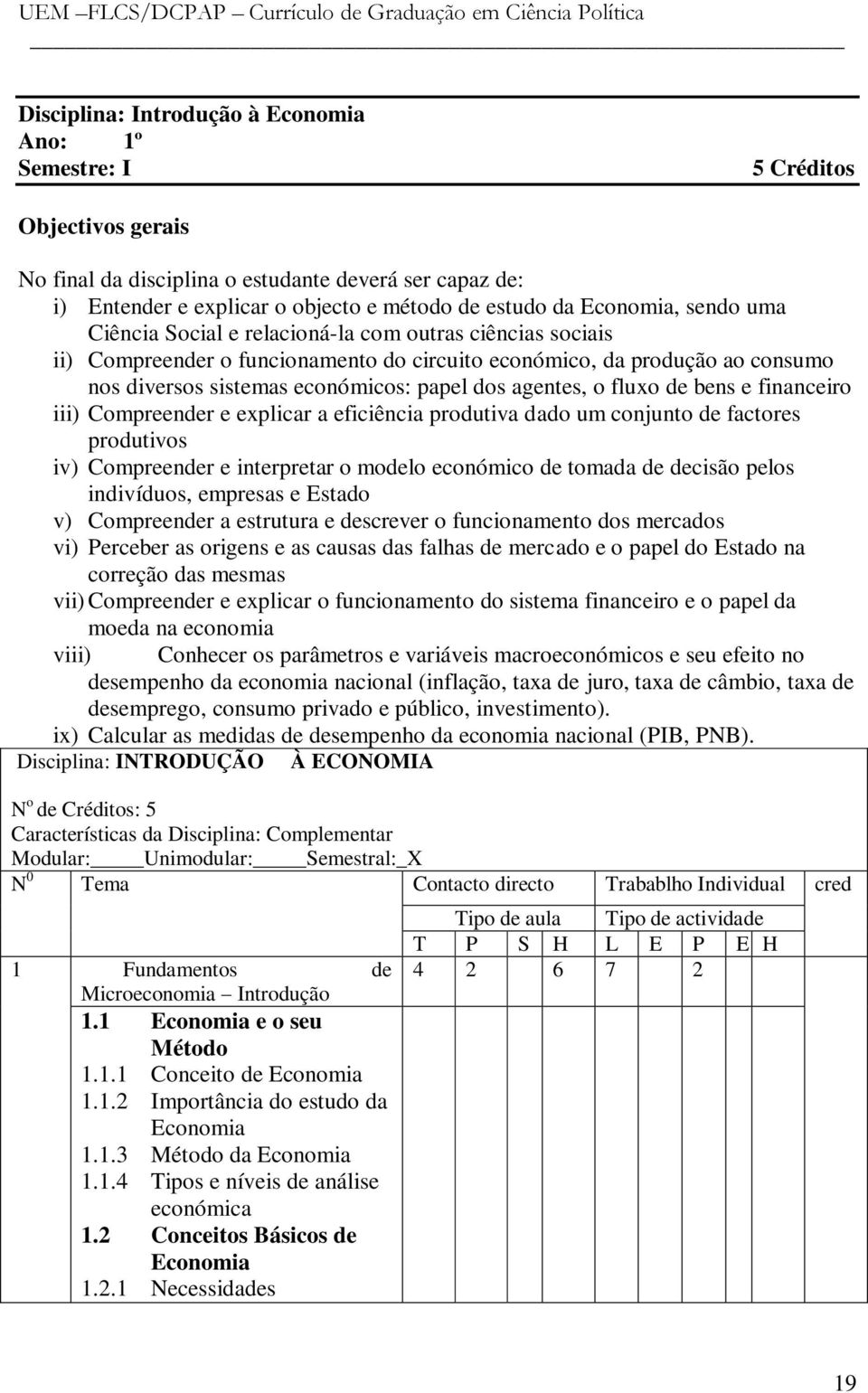 agentes, o fluxo de bens e financeiro iii) Compreender e explicar a eficiência produtiva dado um conjunto de factores produtivos iv) Compreender e interpretar o modelo económico de tomada de decisão