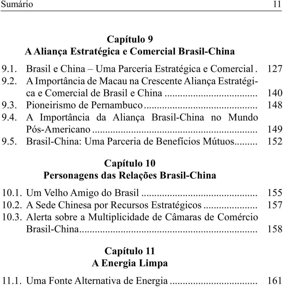 .. 149 9.5. Brasil-China: Uma Parceria de Benefícios Mútuos... 152 Capítulo 10 Personagens das Relações Brasil-China 10.1. Um Velho Amigo do Brasil... 155 10.2. A Sede Chinesa por Recursos Estratégicos.