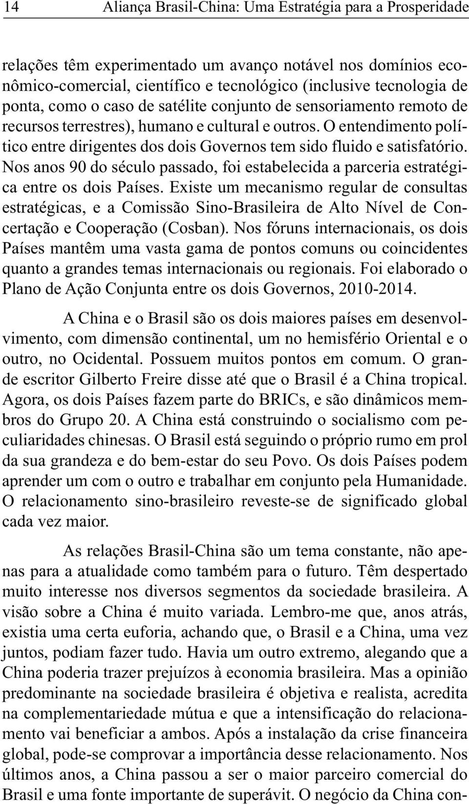 Nos anos 90 do século passado, foi estabelecida a parceria estratégica entre os dois Países.