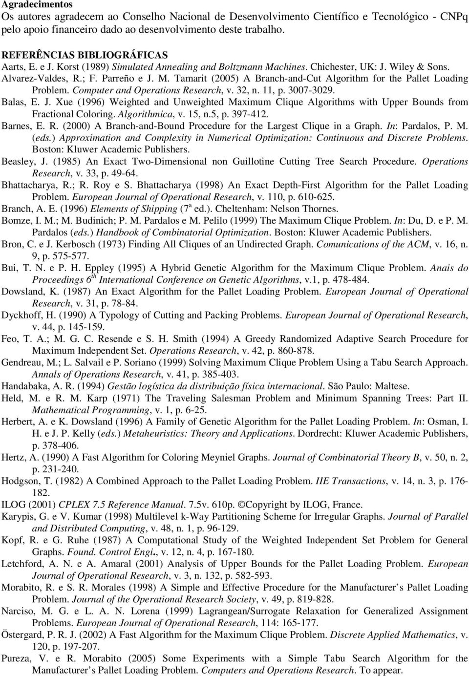 Computer and Operations Research, v. 32, n. 11, p. 3007-3029. Balas, E. J. Xue (1996) Weighted and Unweighted Maximum Clique Algorithms with Upper Bounds from Fractional Coloring. Algorithmica, v.