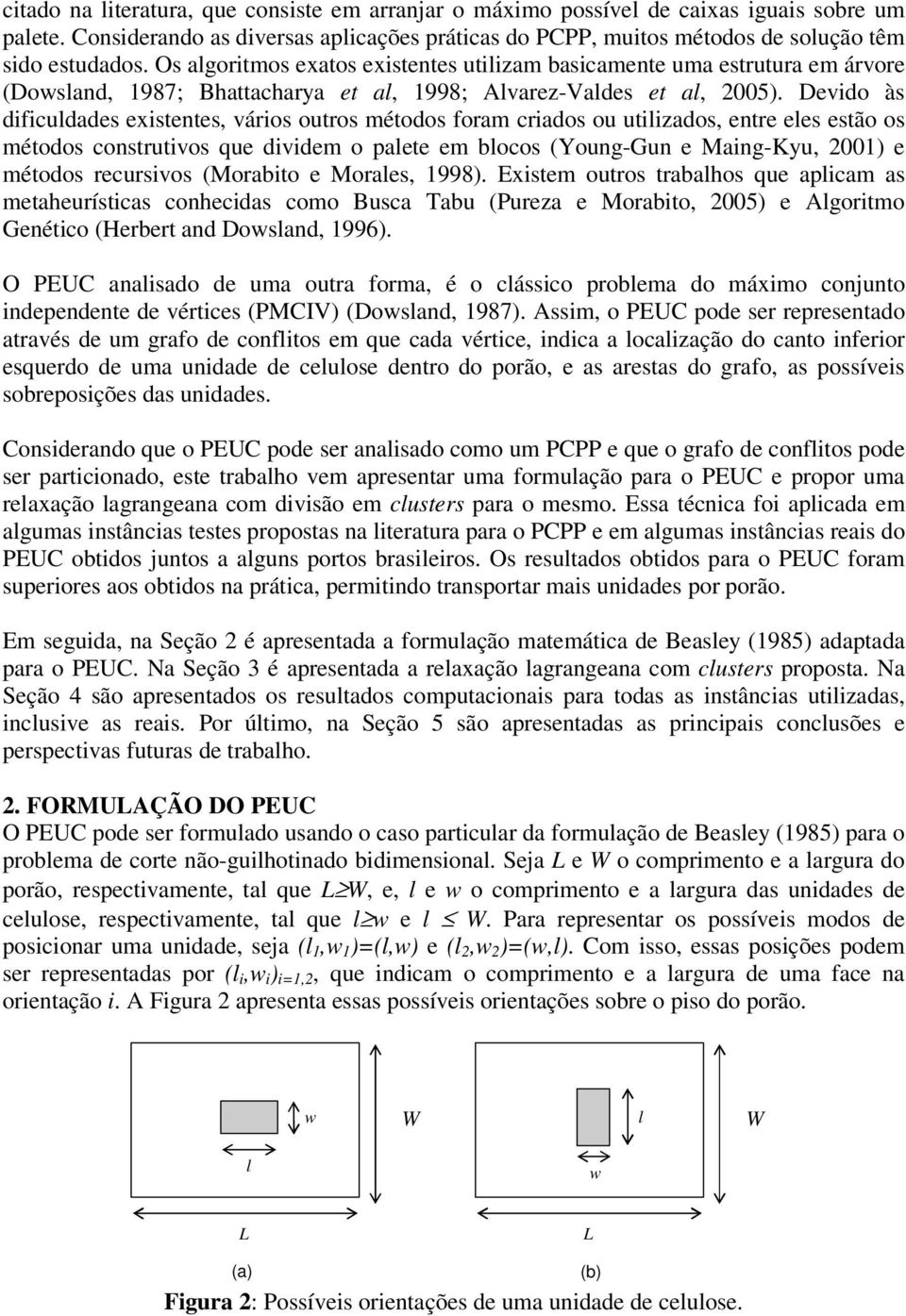 Devido às dificuldades existentes, vários outros métodos foram criados ou utilizados, entre eles estão os métodos construtivos que dividem o palete em blocos (Young-Gun e Maing-Kyu, 2001) e métodos