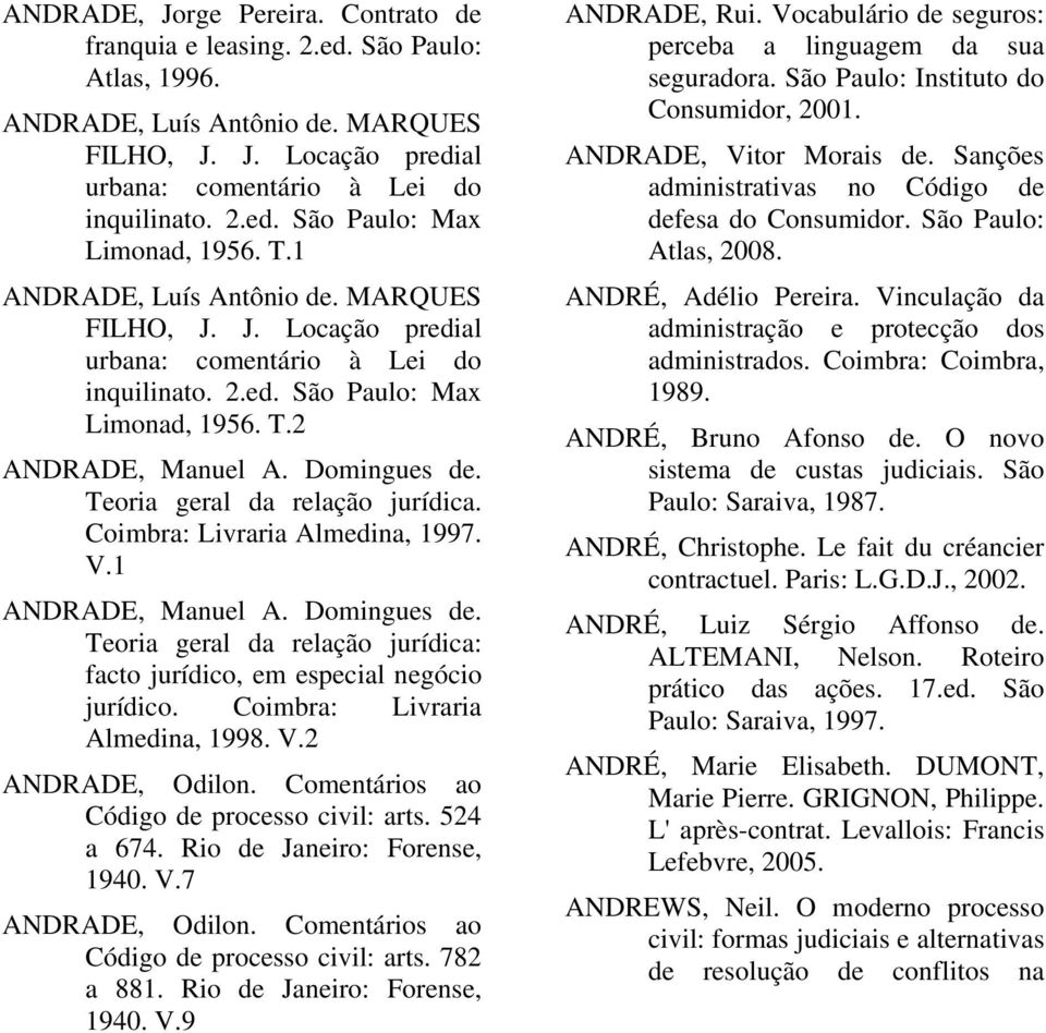 Teoria geral da relação jurídica. Coimbra: Livraria Almedina, 1997. V.1 ANDRADE, Manuel A. Domingues de. Teoria geral da relação jurídica: facto jurídico, em especial negócio jurídico.