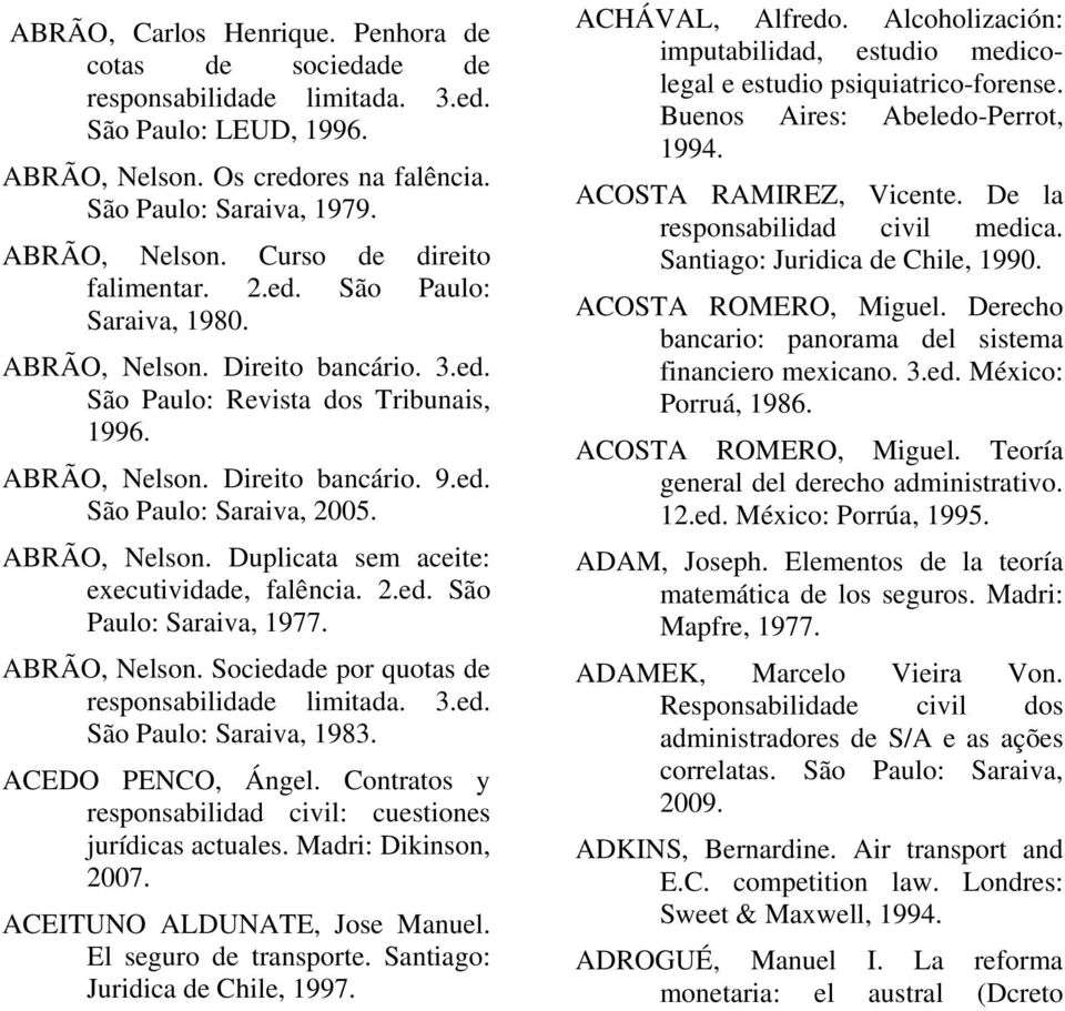 2.ed. São Paulo: Saraiva, 1977. ABRÃO, Nelson. Sociedade por quotas de responsabilidade limitada. 3.ed. São Paulo: Saraiva, 1983. ACEDO PENCO, Ángel.