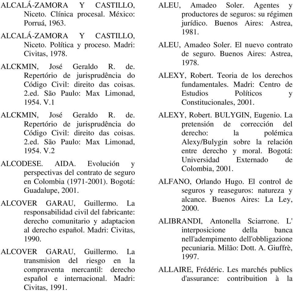 2.ed. São Paulo: Max Limonad, 1954. V.2 ALCODESE. AIDA. Evolución y perspectivas del contrato de seguro en Colombia (1971-2001). Bogotá: Guadalupe, 2001. ALCOVER GARAU, Guillermo.