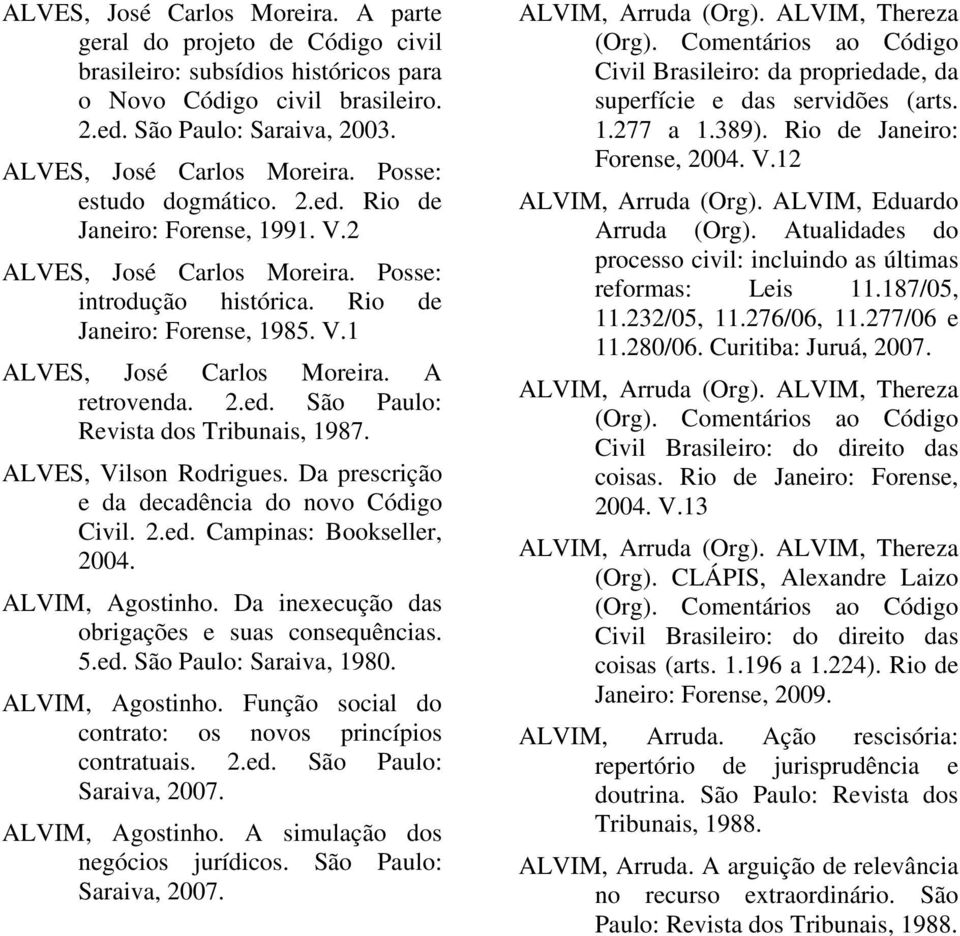 2.ed. São Paulo: Revista dos Tribunais, 1987. ALVES, Vilson Rodrigues. Da prescrição e da decadência do novo Código Civil. 2.ed. Campinas: Bookseller, 2004. ALVIM, Agostinho.