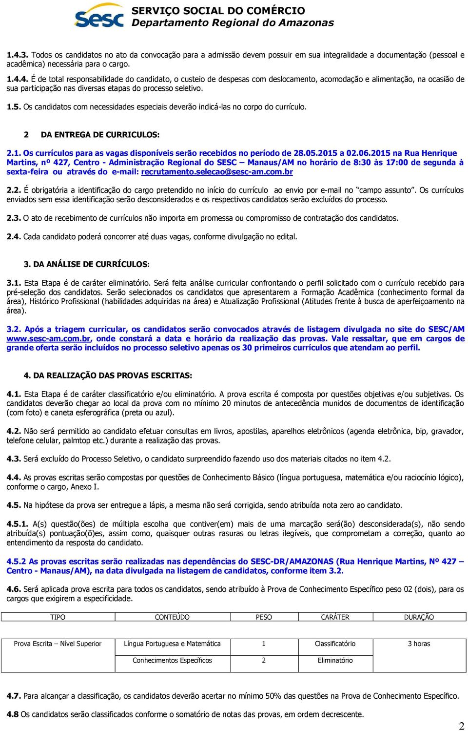 2015 a 02.06.2015 na Rua Henrique Martins, nº 427, Centro - Administração Regional do SESC /AM no horário de 8:30 às 17:00 de segunda à sexta-feira ou através do e-mail: recrutamento.selecao@sesc-am.