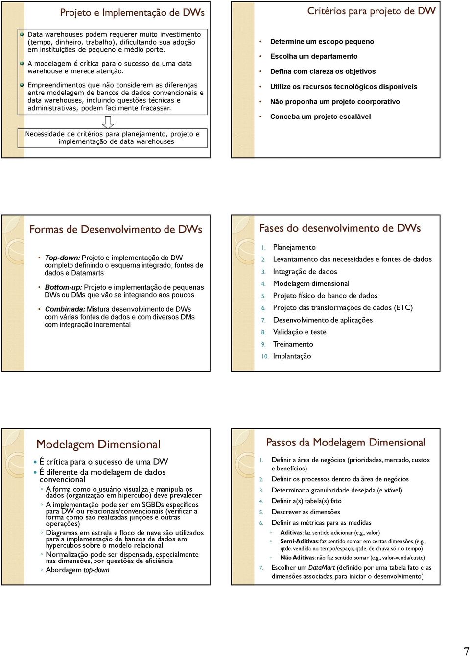 Empreendimentos que não considerem as diferenças entre modelagem de bancos de dados convencionais e data warehouses, incluindo questões técnicas e administrativas, podem facilmente fracassar.