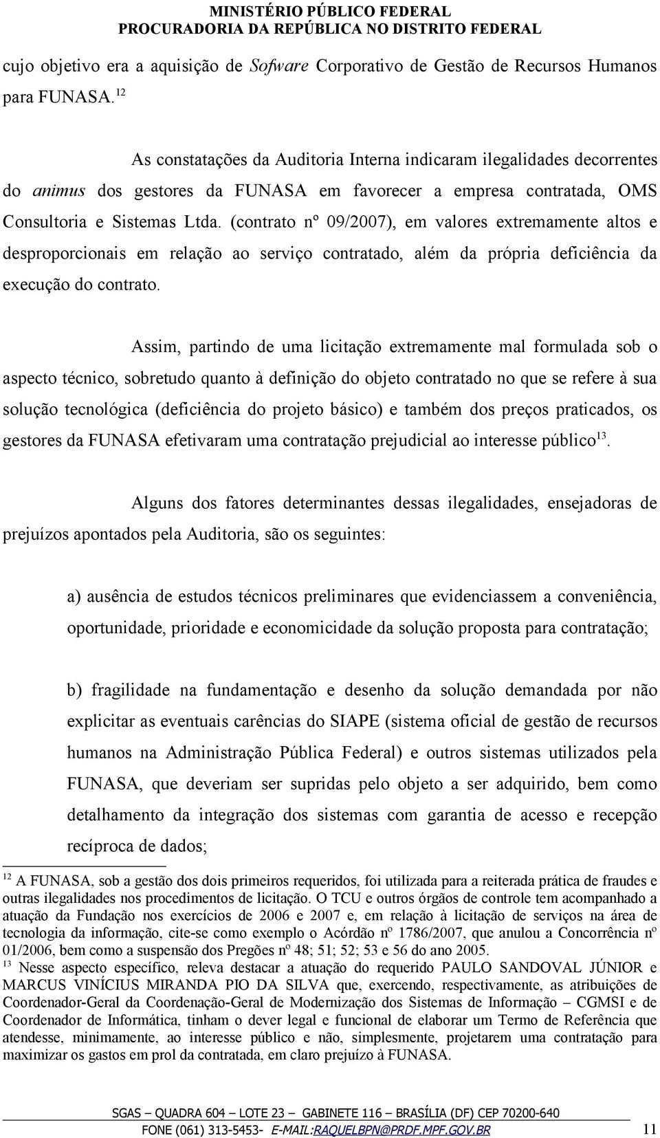 (contrato nº 09/2007), em valores extremamente altos e desproporcionais em relação ao serviço contratado, além da própria deficiência da execução do contrato.