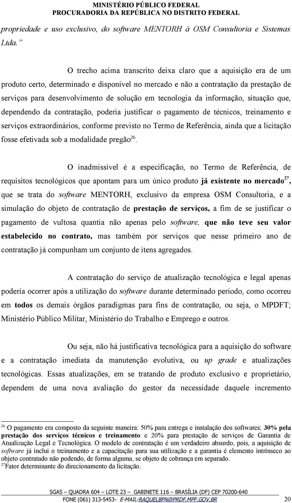 tecnologia da informação, situação que, dependendo da contratação, poderia justificar o pagamento de técnicos, treinamento e serviços extraordinários, conforme previsto no Termo de Referência, ainda