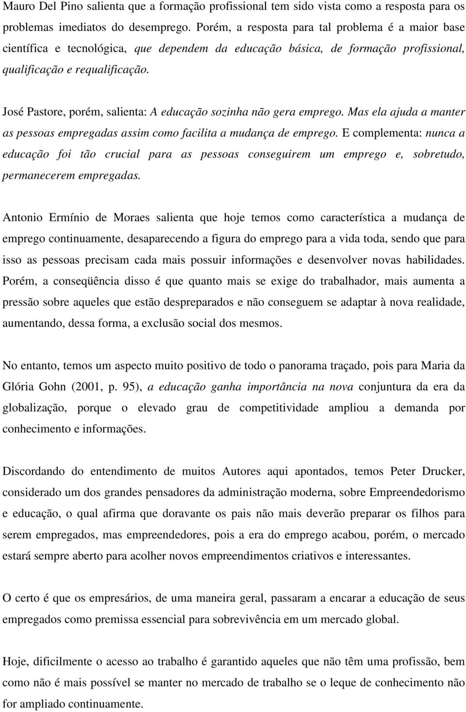 José Pastore, porém, salienta: A educação sozinha não gera emprego. Mas ela ajuda a manter as pessoas empregadas assim como facilita a mudança de emprego.