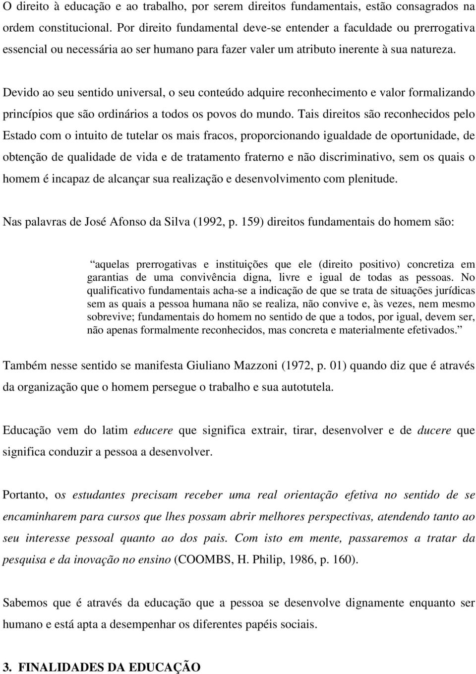 Devido ao seu sentido universal, o seu conteúdo adquire reconhecimento e valor formalizando princípios que são ordinários a todos os povos do mundo.