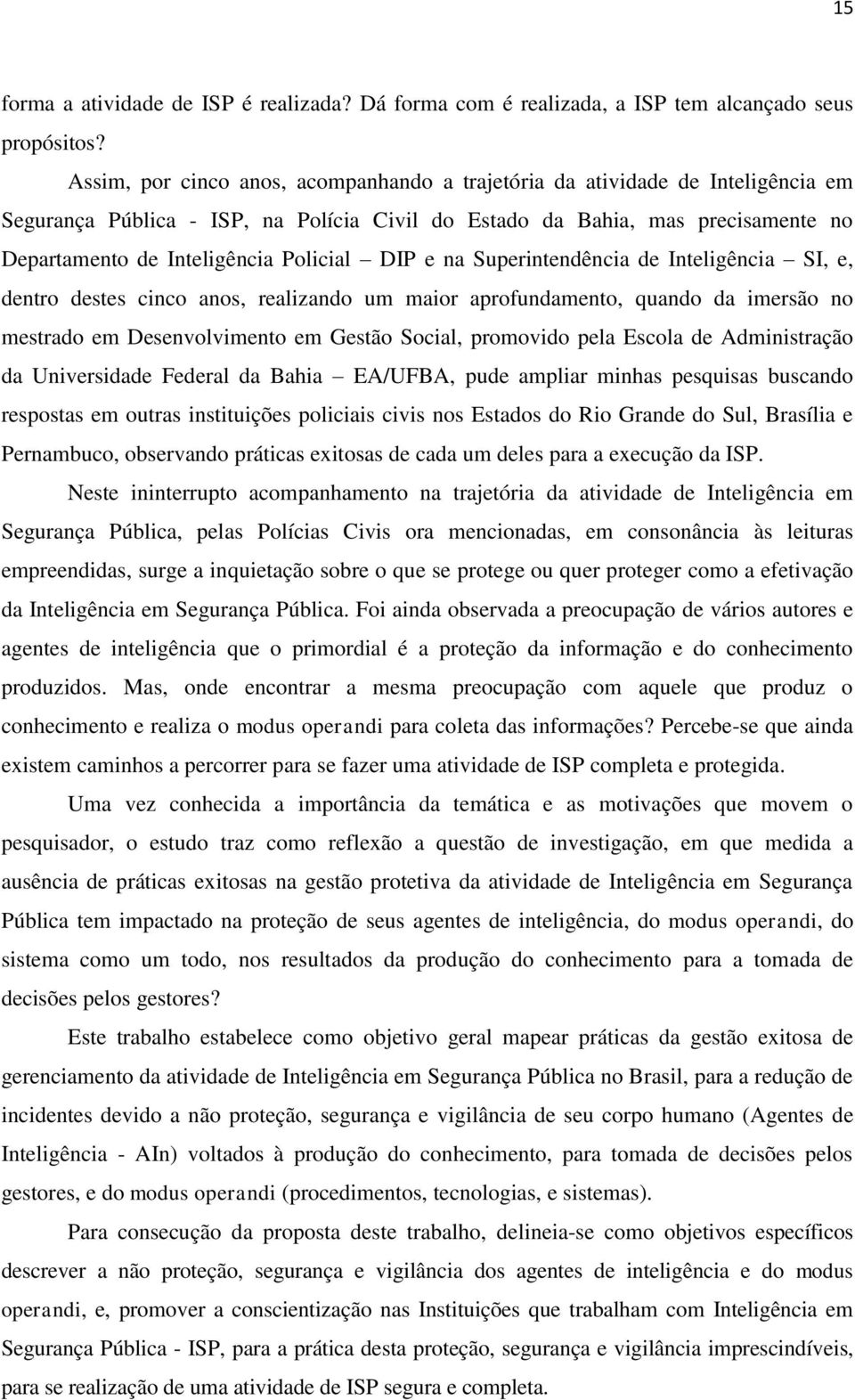 Policial DIP e na Superintendência de Inteligência SI, e, dentro destes cinco anos, realizando um maior aprofundamento, quando da imersão no mestrado em Desenvolvimento em Gestão Social, promovido