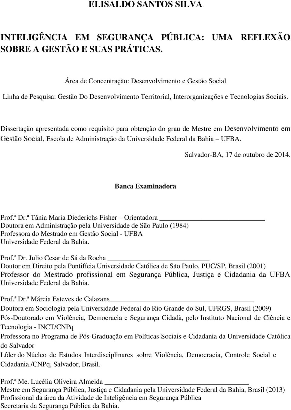 Dissertação apresentada como requisito para obtenção do grau de Mestre em Desenvolvimento em Gestão Social, Escola de Administração da Universidade Federal da Bahia UFBA.