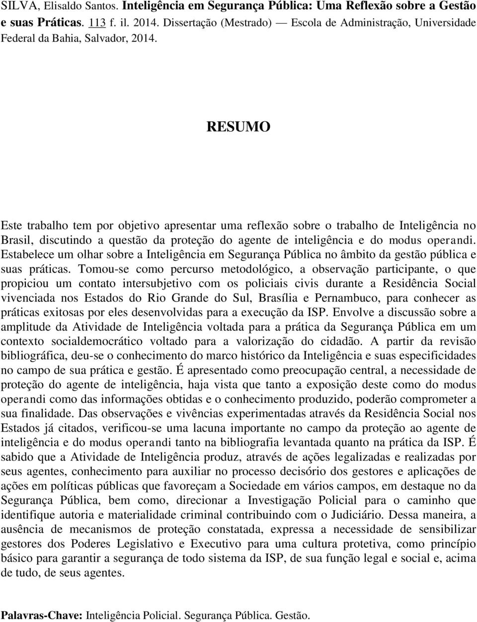 RESUMO Este trabalho tem por objetivo apresentar uma reflexão sobre o trabalho de Inteligência no Brasil, discutindo a questão da proteção do agente de inteligência e do modus operandi.