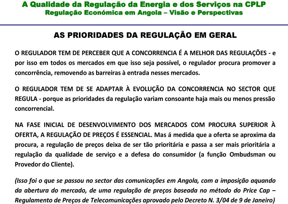 O REGULADOR TEM DE SE ADAPTAR À EVOLUÇÃO DA CONCORRENCIA NO SECTOR QUE REGULA - porque as prioridades da regulação variam consoante haja mais ou menos pressão concorrencial.