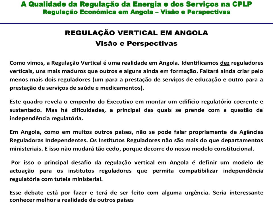 Identificamos dez reguladores verticais, uns mais maduros que outros e alguns ainda em formação.