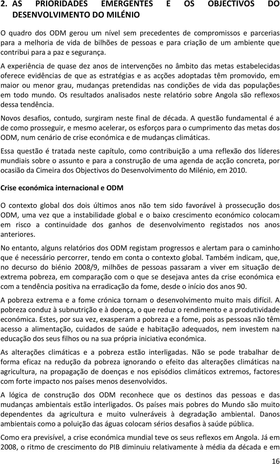 A experiência de quase dez anos de intervenções no âmbito das metas estabelecidas oferece evidências de que as estratégias e as acções adoptadas têm promovido, em maior ou menor grau, mudanças