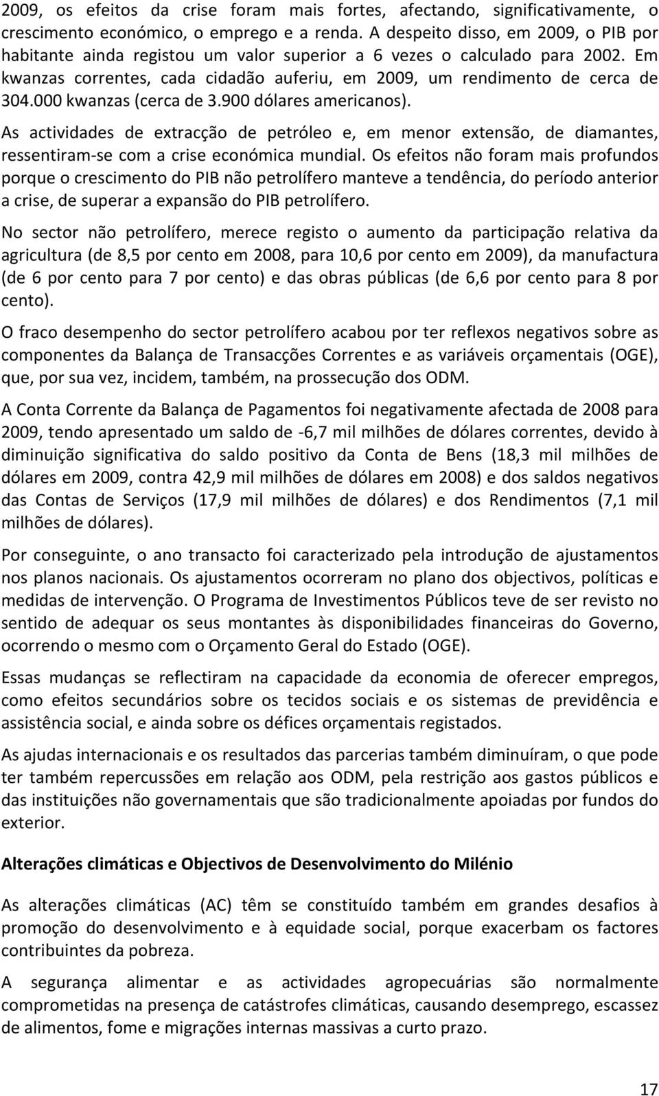 000 kwanzas (cerca de 3.900 dólares americanos). As actividades de extracção de petróleo e, em menor extensão, de diamantes, ressentiram se com a crise económica mundial.