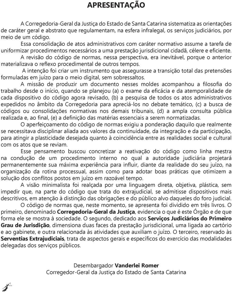 A revisão do código de normas, nessa perspectiva, era inevitável, porque o anterior materializava o reflexo procedimental de outros tempos.