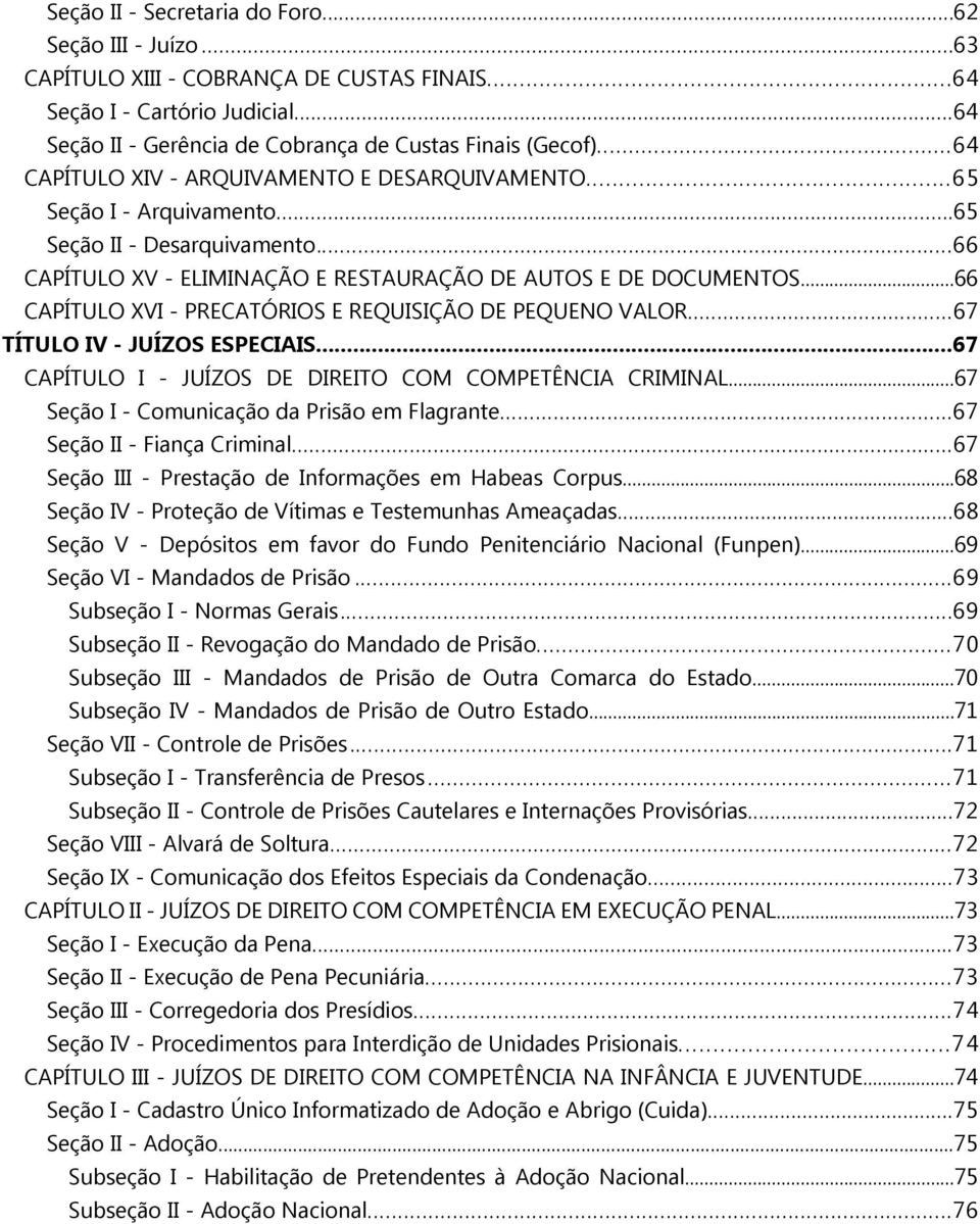 ..66 CAPÍTULO XVI - PRECATÓRIOS E REQUISIÇÃO DE PEQUENO VALOR...67 TÍTULO IV - JUÍZOS ESPECIAIS...67 CAPÍTULO I - JUÍZOS DE DIREITO COM COMPETÊNCIA CRIMINAL.