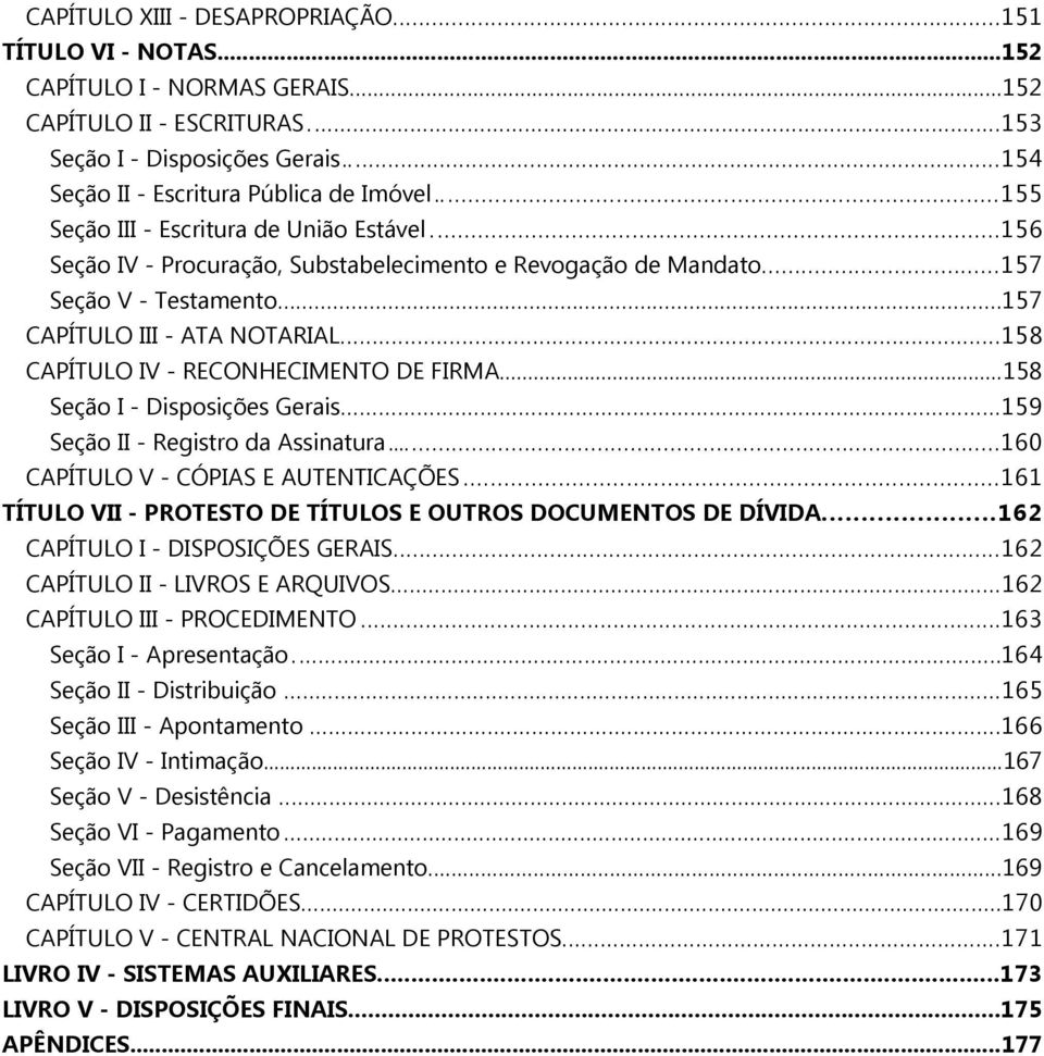 ..158 CAPÍTULO IV - RECONHECIMENTO DE FIRMA...158 Seção I - Disposições Gerais...159 Seção II - Registro da Assinatura......160 CAPÍTULO V - CÓPIAS E AUTENTICAÇÕES.