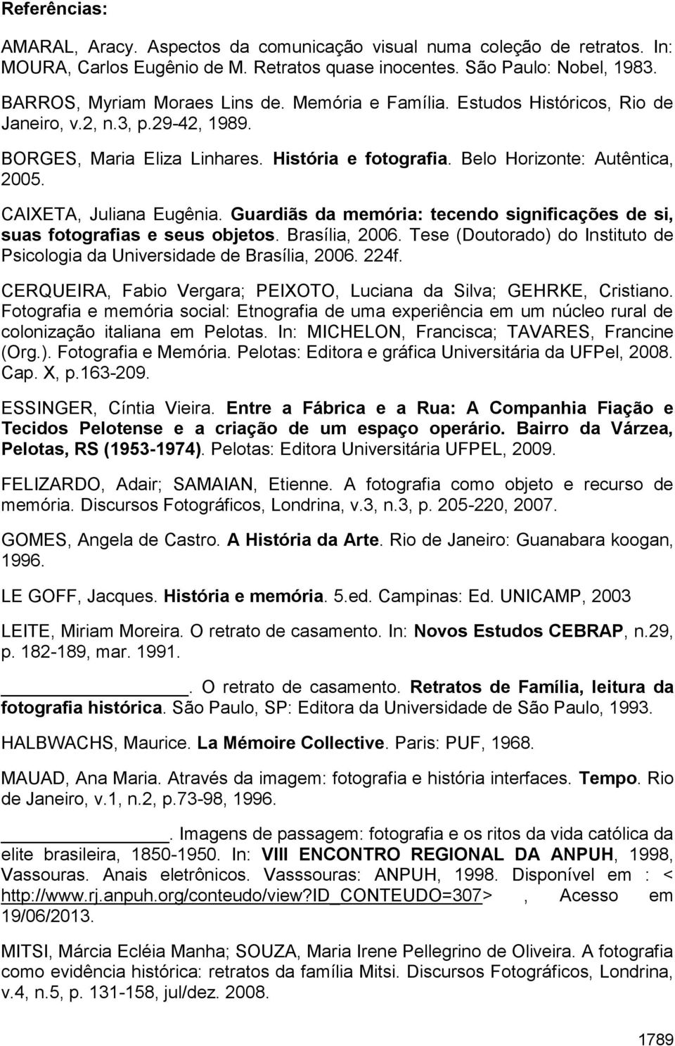 Guardiãs da memória: tecendo significações de si, suas fotografias e seus objetos. Brasília, 2006. Tese (Doutorado) do Instituto de Psicologia da Universidade de Brasília, 2006. 224f.