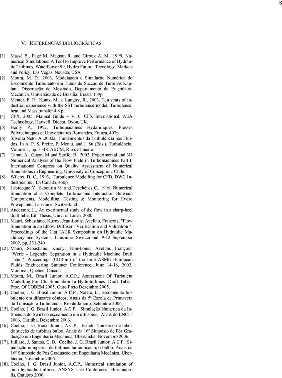 [2]. Moura, M. D.,2003, Modelagem e Simulação Numérica do Escoamento Turbulento em Tubos de Sucção de Turbinas Kaplan.