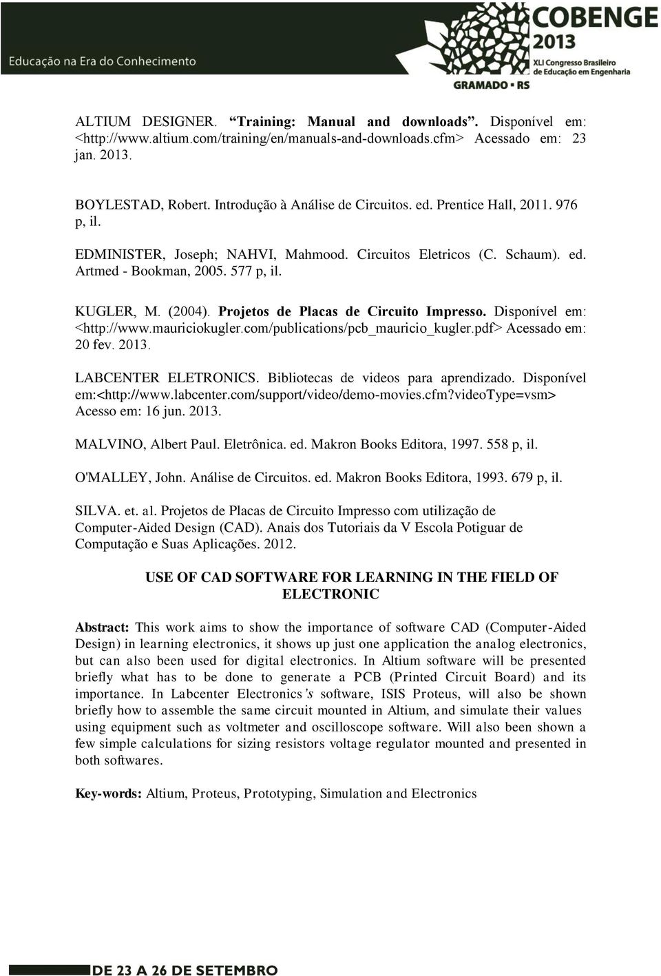 Projetos de Placas de Circuito Impresso. Disponível em: <http://www.mauriciokugler.com/publications/pcb_mauricio_kugler.pdf> Acessado em: 20 fev. 2013. LABCENTER ELETRONICS.