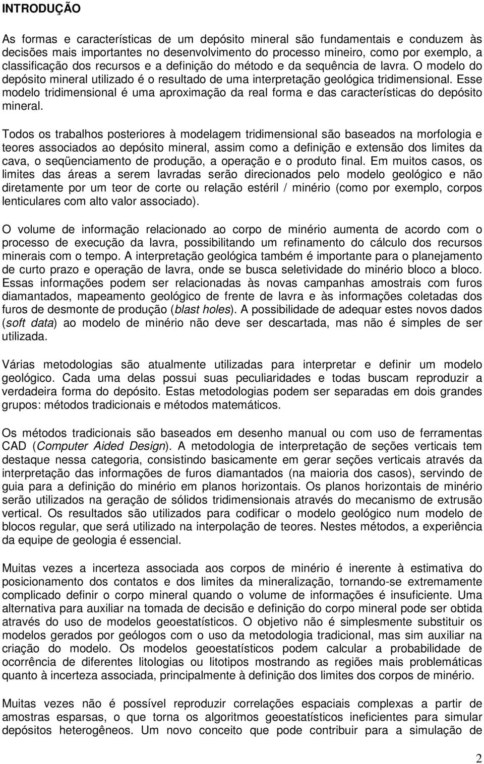 Esse modelo tridimensional é uma aproximação da real forma e das características do depósito mineral.