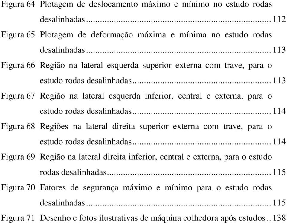 .. 113 Figura 67 Região na lateral esquerda inferior, central e externa, para o estudo rodas desalinhadas.