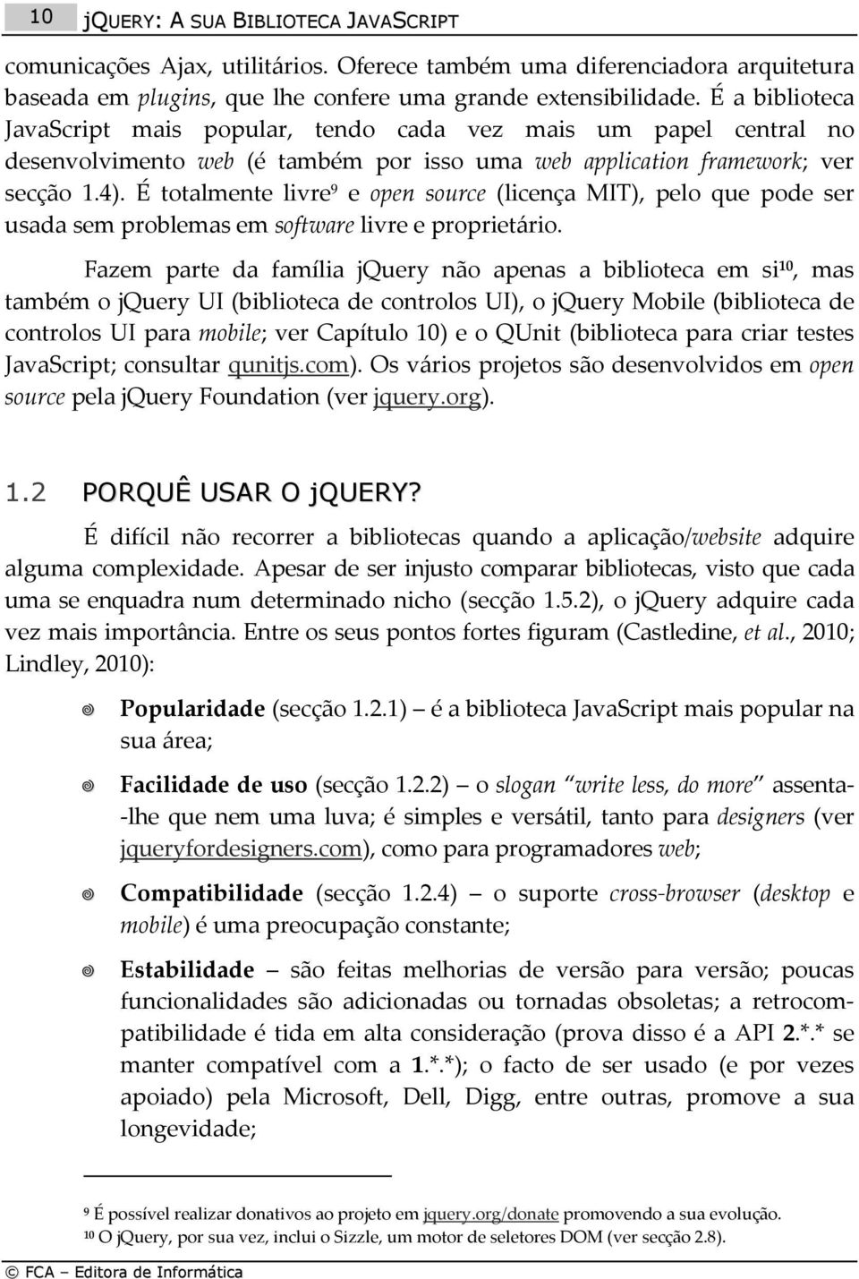 É totalmente livre 9 e open source (licença MIT), pelo que pode ser usada sem problemas em software livre e proprietário.