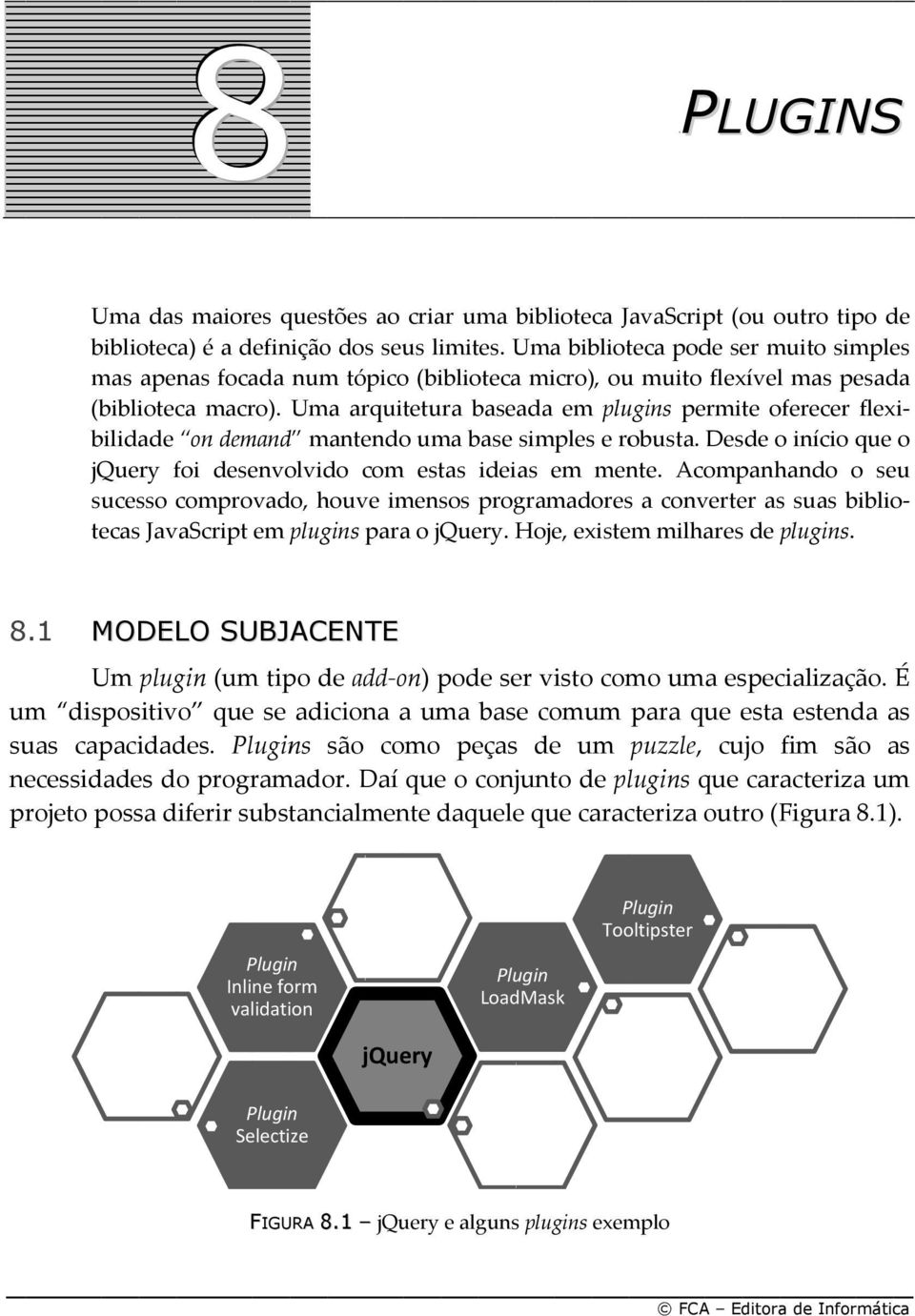 Uma arquitetura baseada em plugins permite oferecer flexi- bilidade on demand mantendo uma base simples e robusta. Desde o início que o jquery foi desenvolvido com estas ideias em mente.