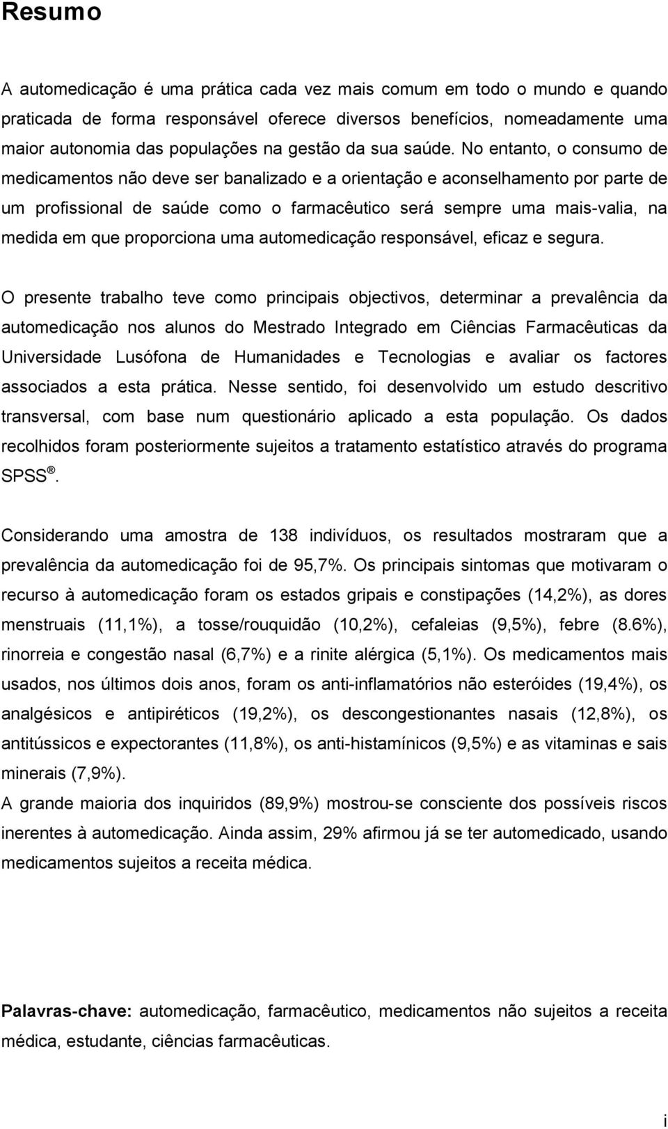 No entanto, o consumo de medicamentos não deve ser banalizado e a orientação e aconselhamento por parte de um profissional de saúde como o farmacêutico será sempre uma mais-valia, na medida em que