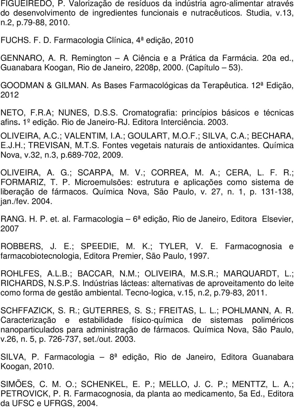 As Bases Farmacológicas da Terapêutica. 12ª Edição, 2012 NETO, F.R.A; NUNES, D.S.S. Cromatografia: princípios básicos e técnicas afins. 1º edição. Rio de Janeiro-RJ. Editora Interciência. 2003.