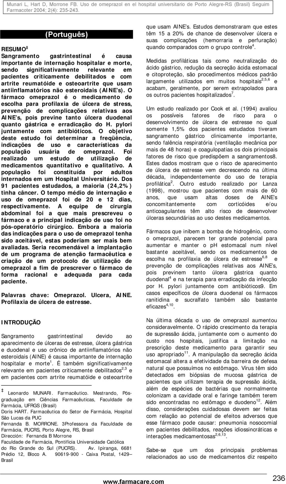 O fármaco omeprazol é o medicamento de escolha para profilaxia de úlcera de stress, prevenção de complicações relativas aos AINE s, pois previne tanto úlcera duodenal quanto gástrica e erradicação do