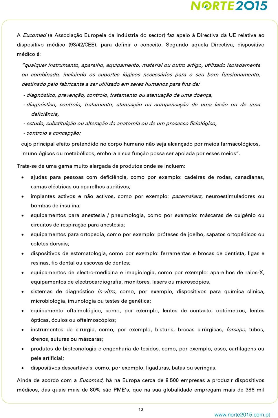 para o seu bom funcionamento, destinado pelo fabricante a ser utilizado em seres humanos para fins de: - diagnóstico, prevenção, controlo, tratamento ou atenuação de uma doença, - diagnóstico,