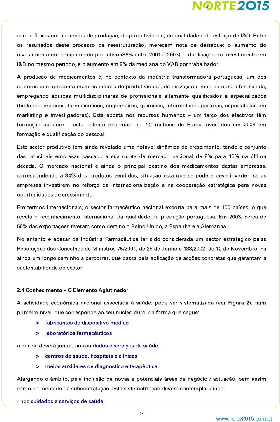 mesmo período; e o aumento em 9% da mediana do VAB por trabalhador.