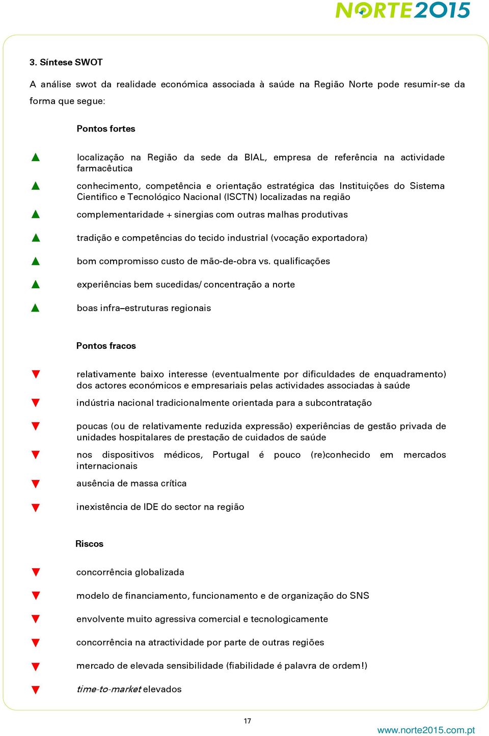 com outras malhas produtivas tradição e competências do tecido industrial (vocação exportadora) bom compromisso custo de mão-de-obra vs.