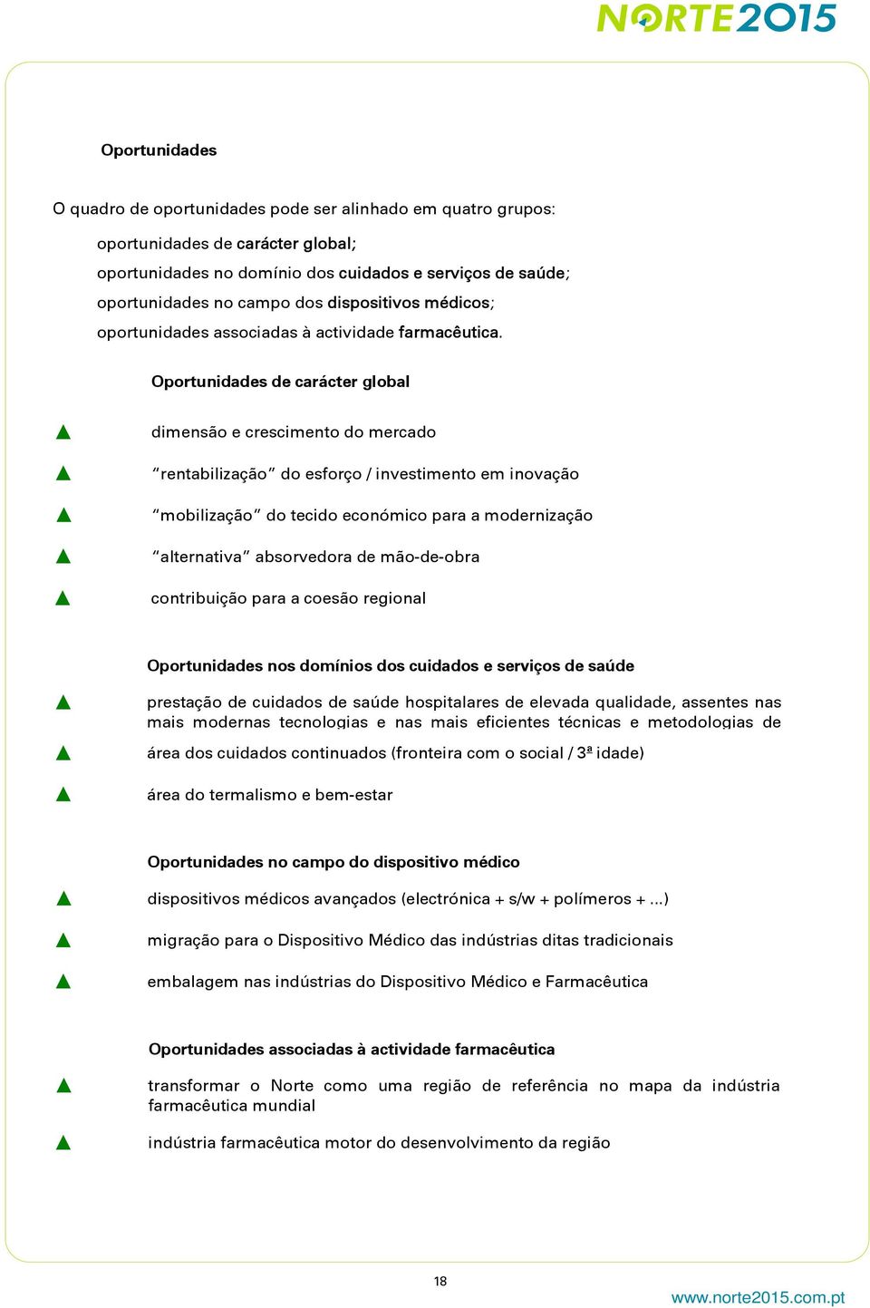 Oportunidades de carácter global dimensão e crescimento do mercado rentabilização do esforço / investimento em inovação mobilização do tecido económico para a modernização alternativa absorvedora de