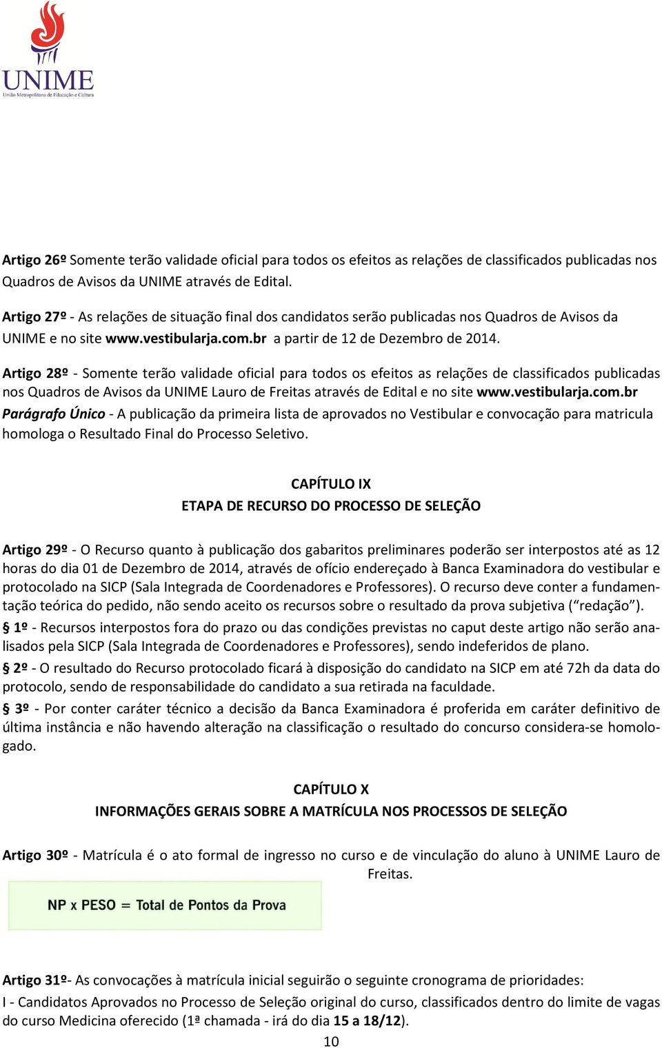 Artigo 28º - Somente terão validade oficial para todos os efeitos as relações de classificados publicadas nos Quadros de Avisos da UNIME Lauro de Freitas através de Edital e no site www.vestibularja.